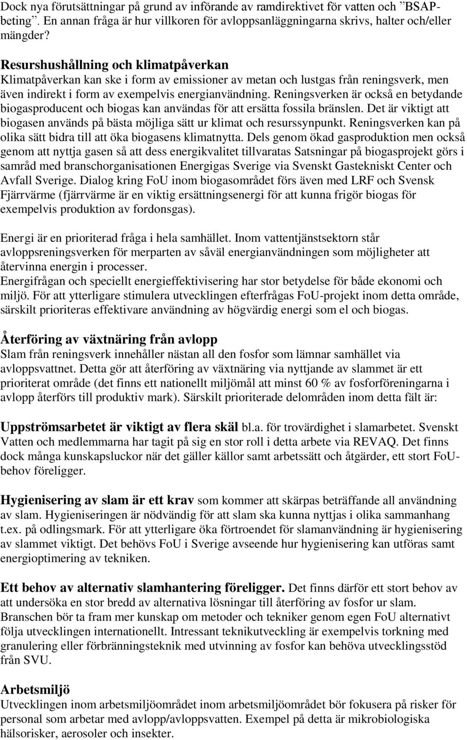 Reningsverken är också en betydande biogasproducent och biogas kan användas för att ersätta fossila bränslen. Det är viktigt att biogasen används på bästa möjliga sätt ur klimat och resurssynpunkt.