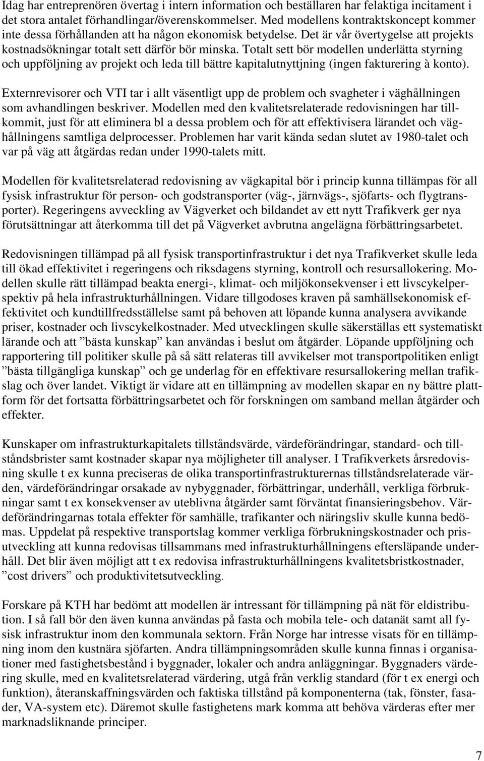 Totalt sett bör modellen underlätta styrning och uppföljning av projekt och leda till bättre kapitalutnyttjning (ingen fakturering à konto).