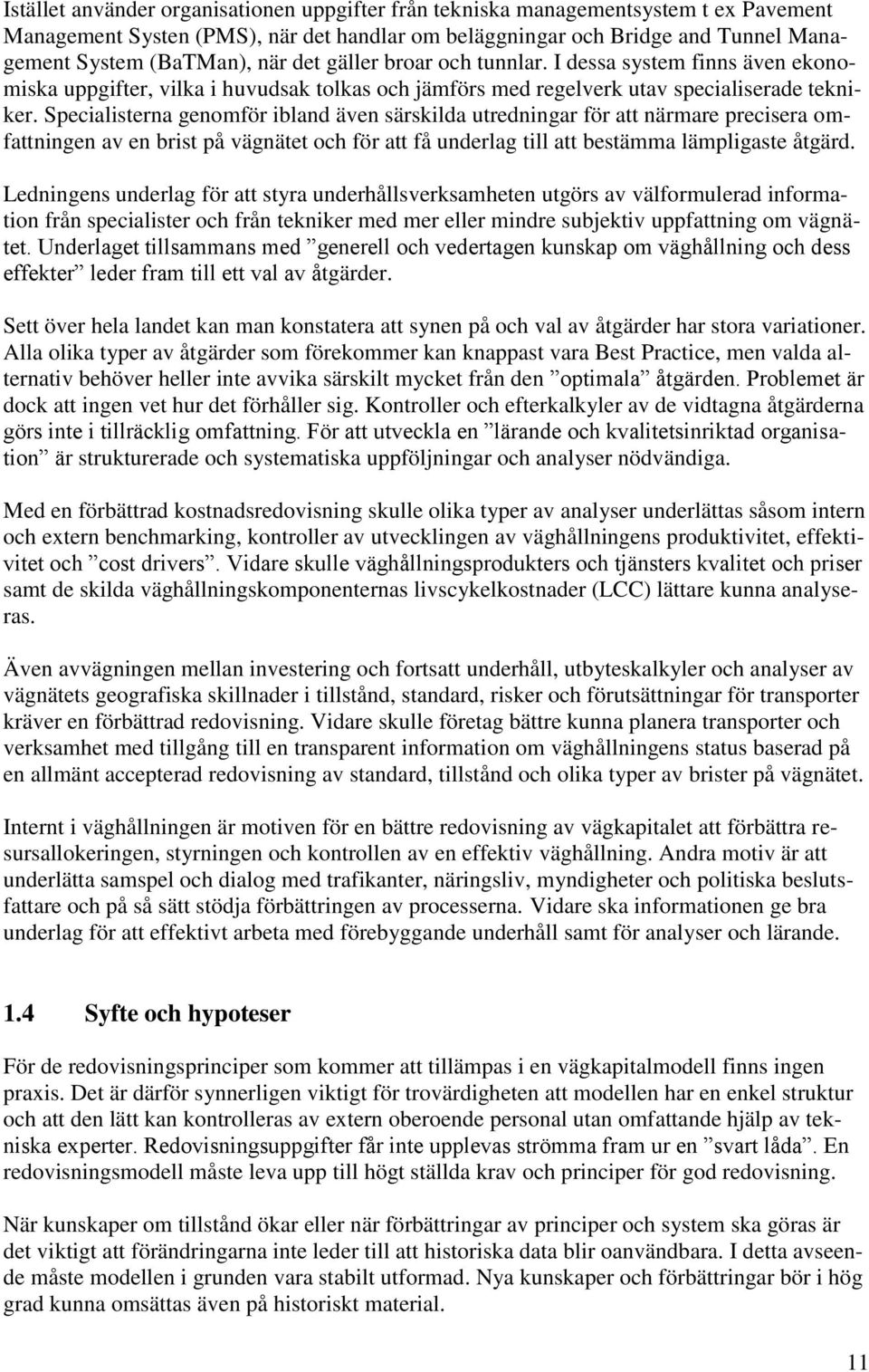 Specialisterna genomför ibland även särskilda utredningar för att närmare precisera omfattningen av en brist på vägnätet och för att få underlag till att bestämma lämpligaste åtgärd.