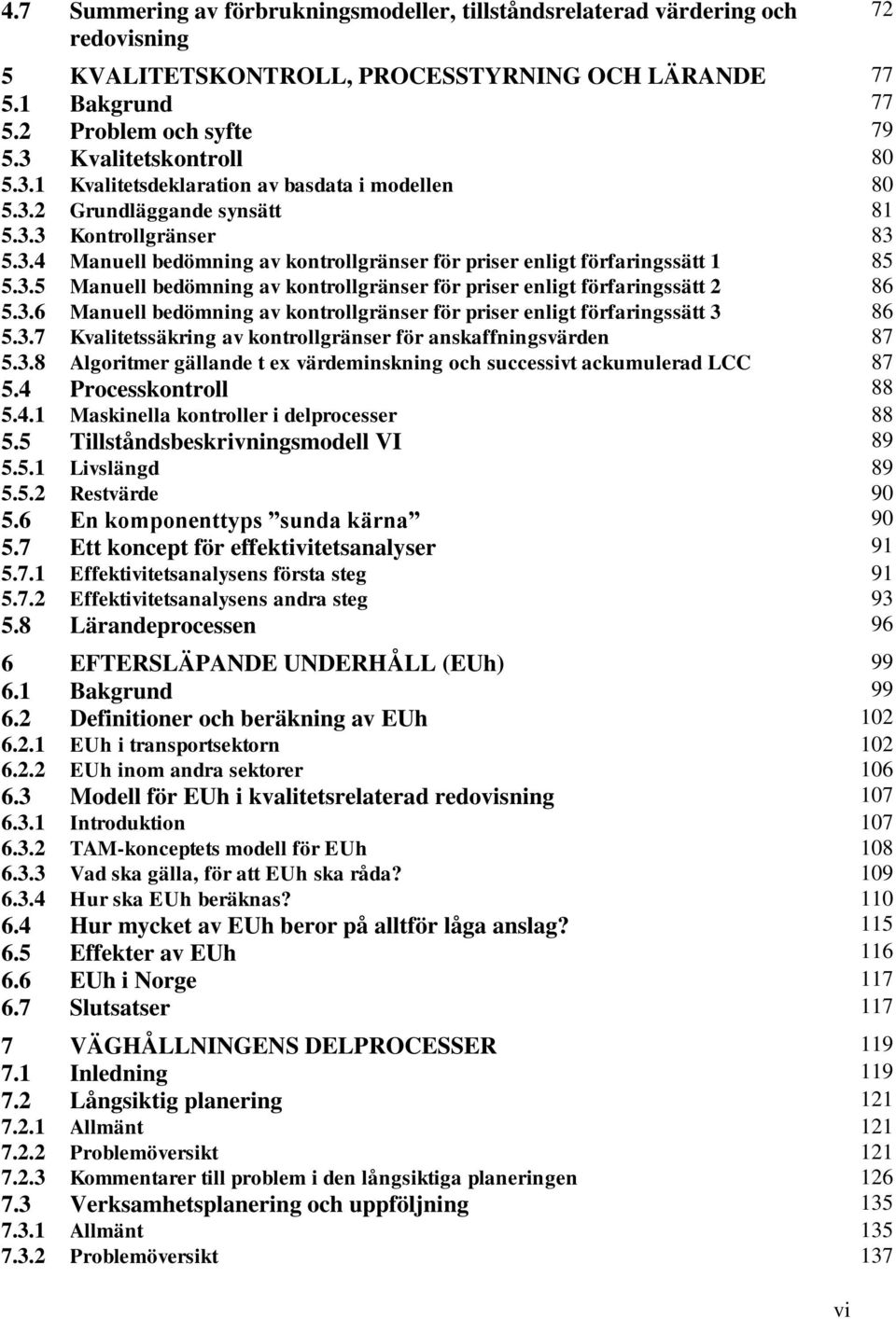 3.5 Manuell bedömning av kontrollgränser för priser enligt förfaringssätt 2 86 5.3.6 Manuell bedömning av kontrollgränser för priser enligt förfaringssätt 3 86 5.3.7 Kvalitetssäkring av kontrollgränser för anskaffningsvärden 87 5.