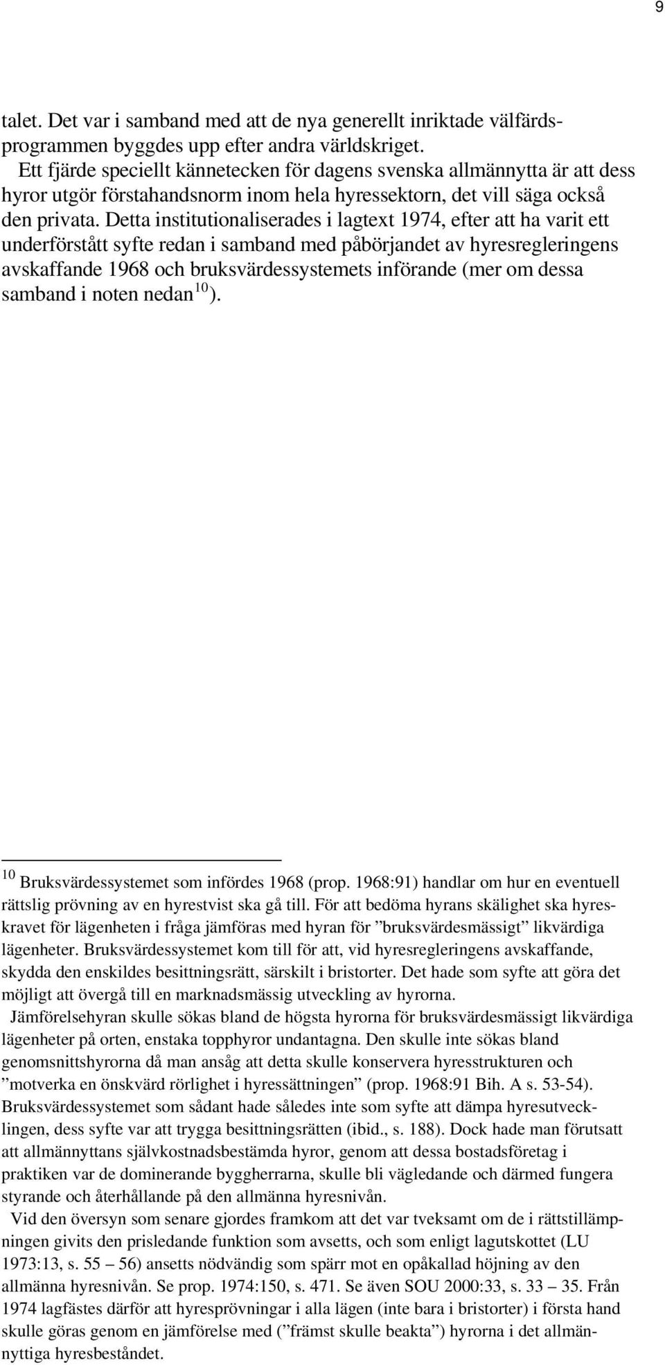 Detta institutionaliserades i lagtext 1974, efter att ha varit ett underförstått syfte redan i samband med påbörjandet av hyresregleringens avskaffande 1968 och bruksvärdessystemets införande (mer om