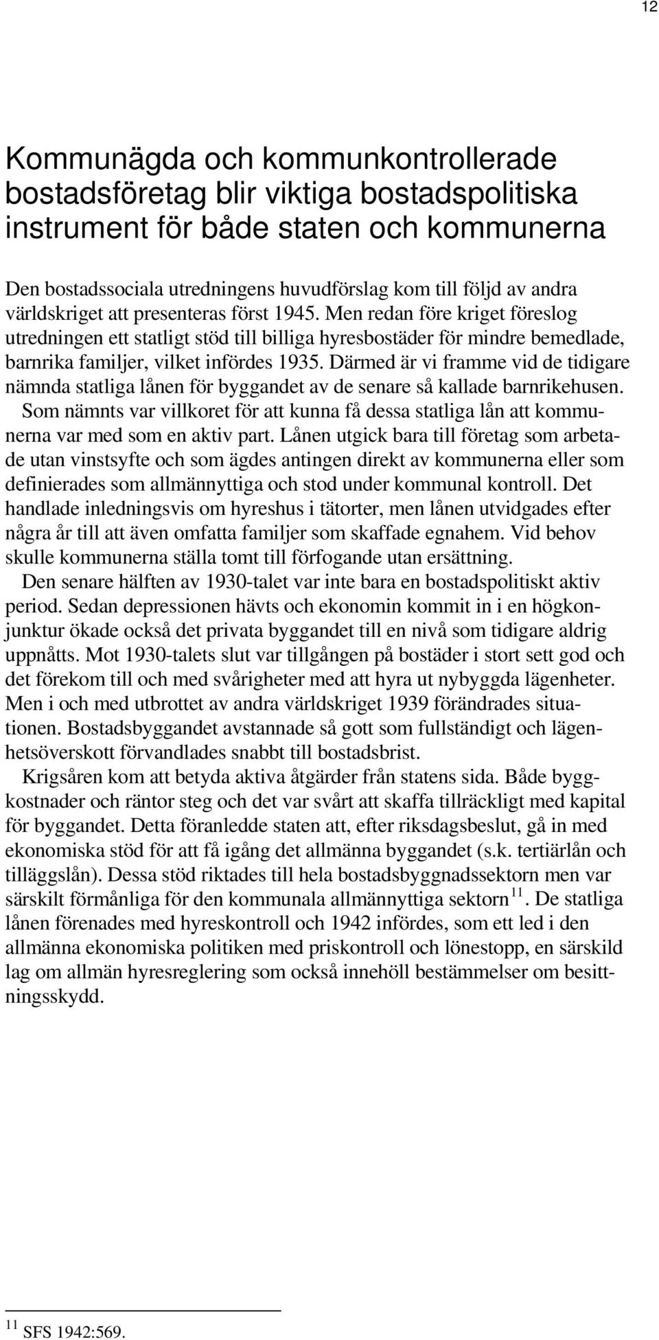 Därmed är vi framme vid de tidigare nämnda statliga lånen för byggandet av de senare så kallade barnrikehusen.