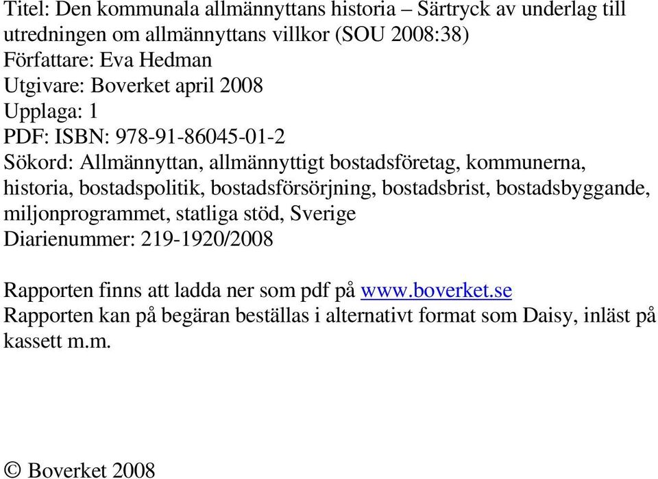 bostadspolitik, bostadsförsörjning, bostadsbrist, bostadsbyggande, miljonprogrammet, statliga stöd, Sverige Diarienummer: 219-1920/2008 Rapporten