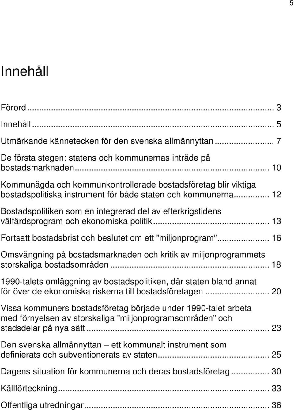 .. 12 Bostadspolitiken som en integrerad del av efterkrigstidens välfärdsprogram och ekonomiska politik... 13 Fortsatt bostadsbrist och beslutet om ett miljonprogram.