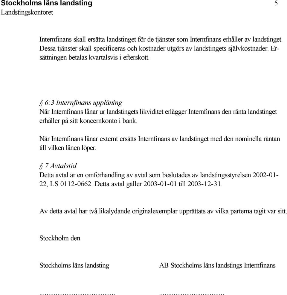 6:3 Internfinans upplåning När Internfinans lånar ur landstingets likviditet erlägger Internfinans den ränta landstinget erhåller på sitt koncernkonto i bank.