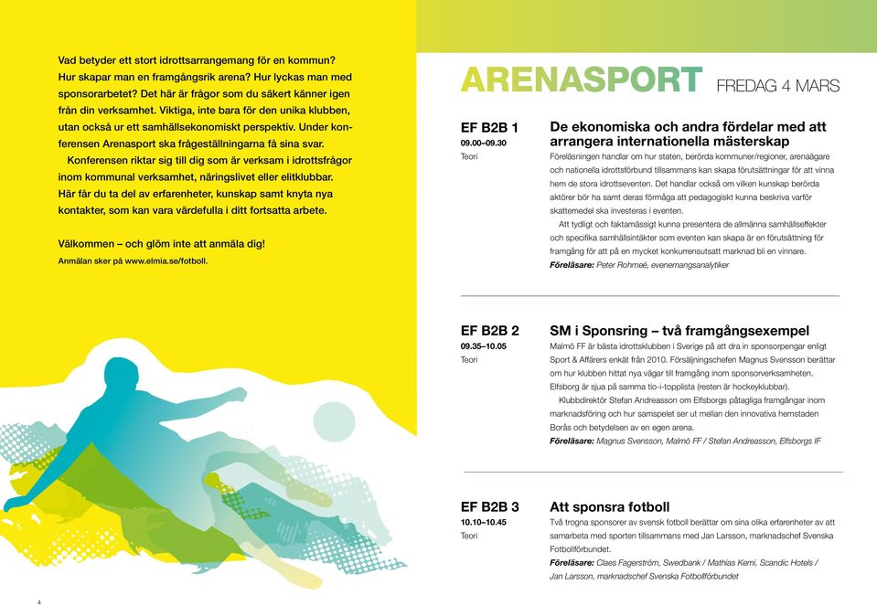 Konferensen riktar sig till dig som är verksam i idrottsfrågor inom kommunal verksamhet, näringslivet eller elitklubbar.