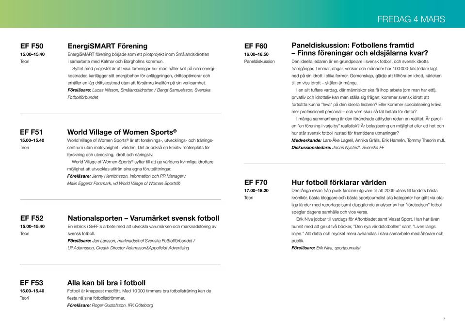 Paneldiskussion Den ideella ledaren är en grundpelare i svensk fotboll, och svensk idrotts Syftet med projektet är att visa föreningar hur man håller koll på sina energi- framgångar.