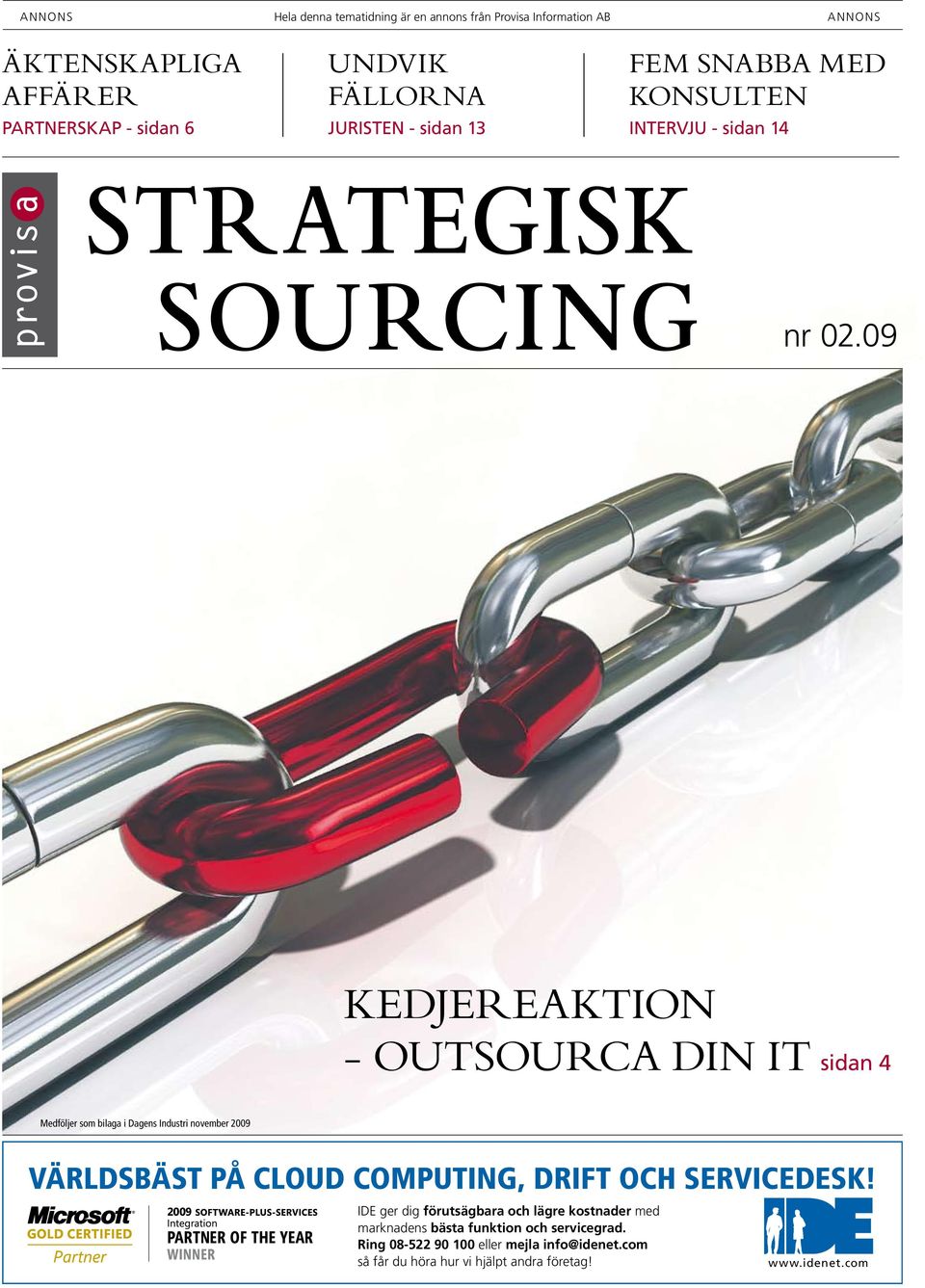 09 Kedjereaktion - outsourca din it sidan 4 Medföljer som bilaga i Dagens Industri november 2009 Världsbäst på Cloud Computing, drift och