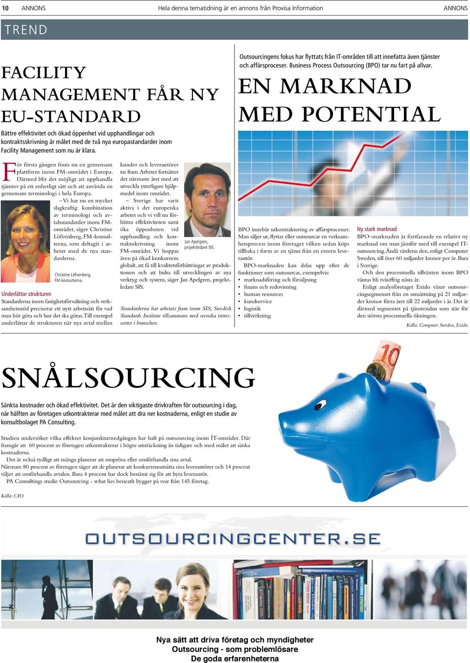 Outsourcingens fokus har flyttats från IT-områden till att innefatta även tjänster och affärsproceser. Business Process Outsourcing (BPO) tar nu fart på allvar.