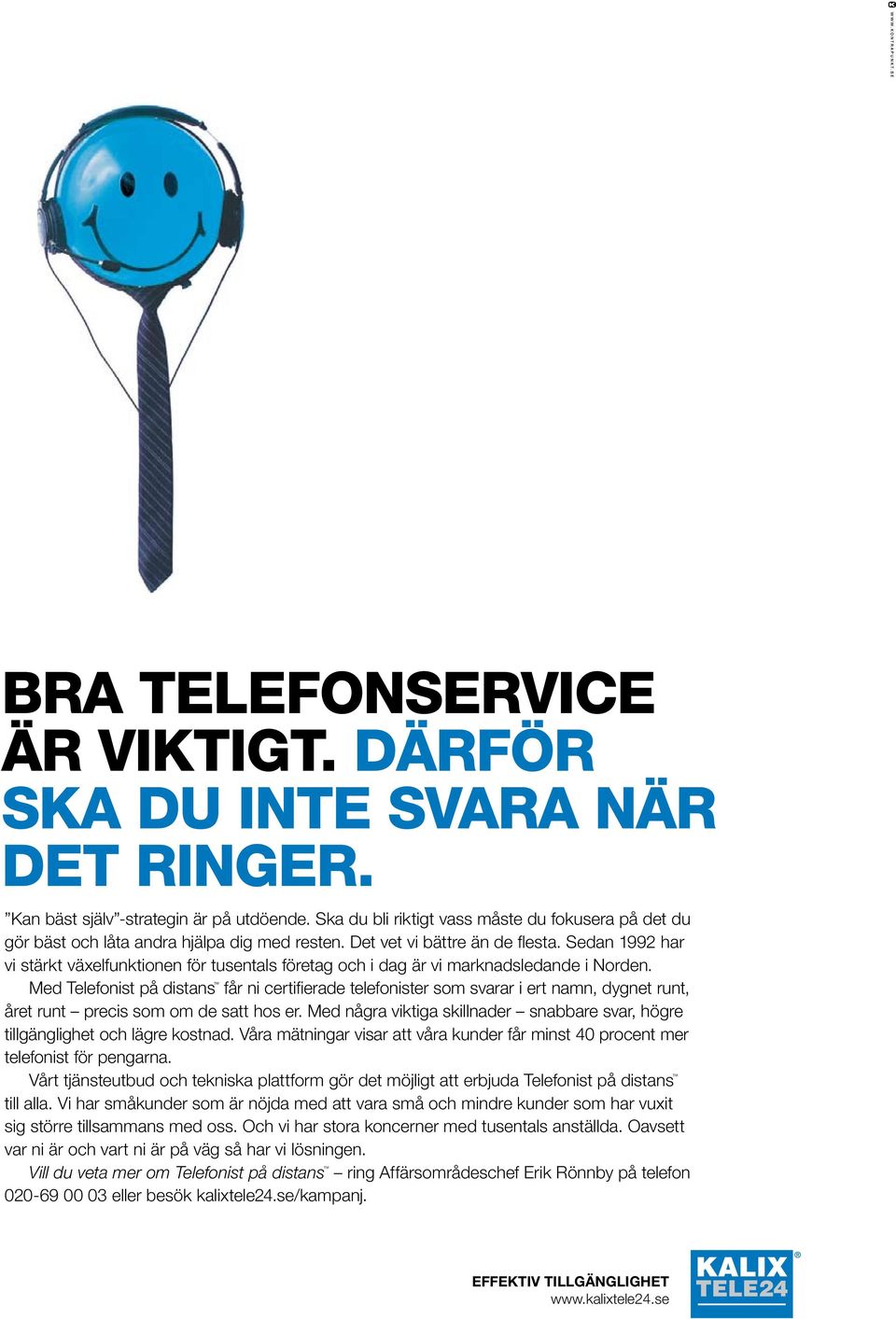 Med Telefonist på distans får ni certifi erade telefonister som svarar i ert namn, dygnet runt, året runt precis som om de satt hos er.