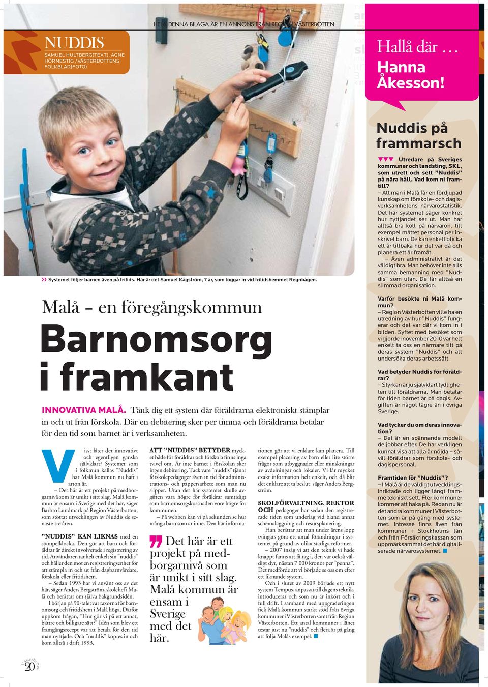 Tänk dig ett system där föräldrarna elektroniskt stämplar in och ut från förskola. Där en debitering sker per timma och föräldrarna betalar för den tid som barnet är i verksamheten.