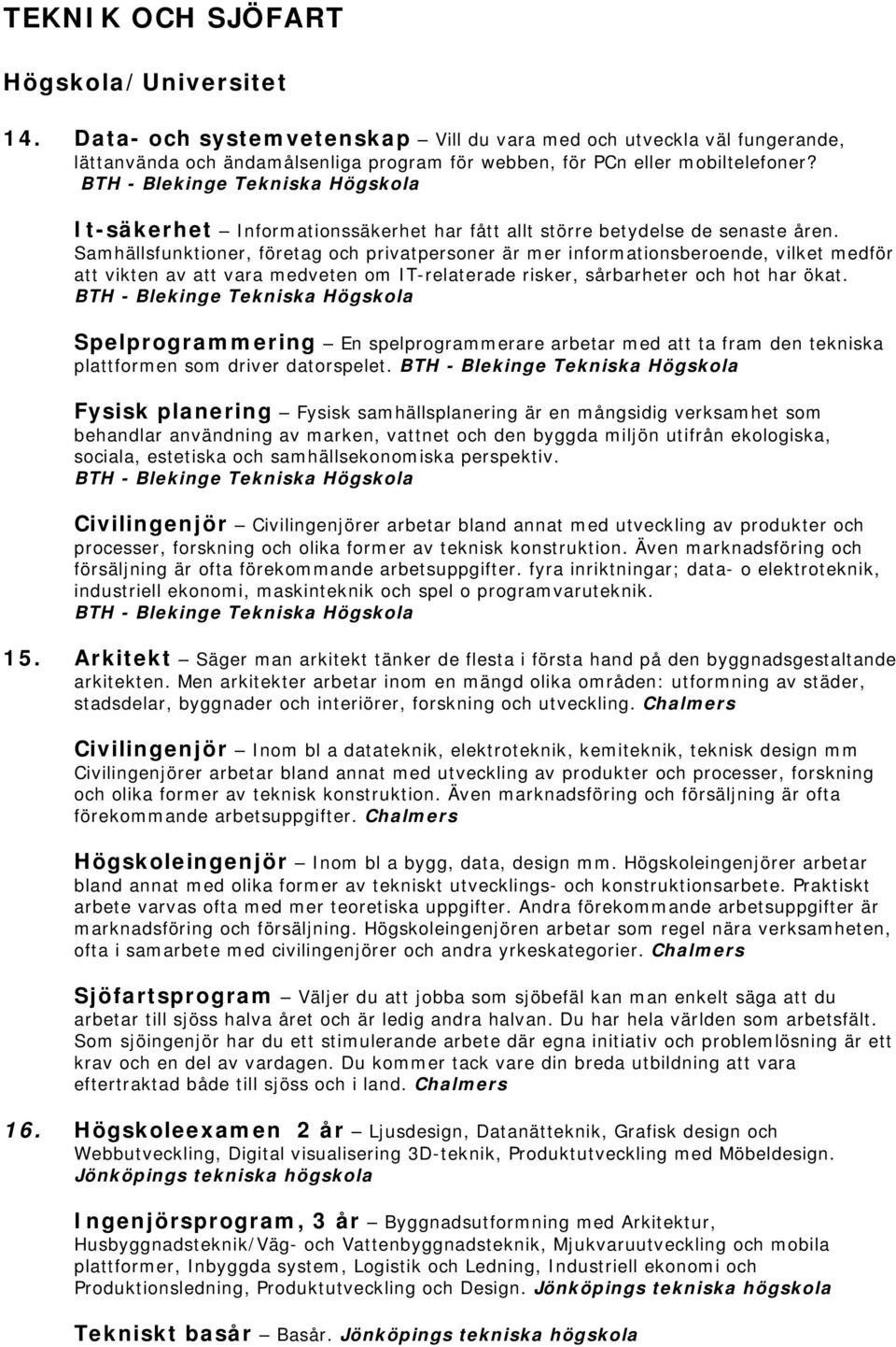 Samhällsfunktioner, företag och privatpersoner är mer informationsberoende, vilket medför att vikten av att vara medveten om IT-relaterade risker, sårbarheter och hot har ökat.