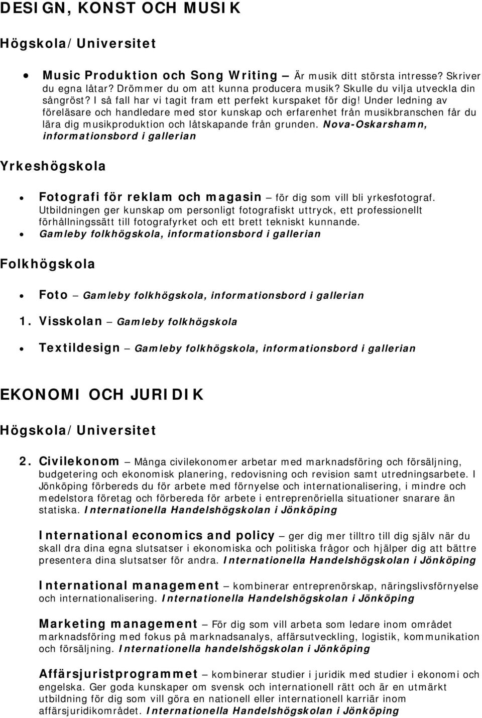 Under ledning av föreläsare och handledare med stor kunskap och erfarenhet från musikbranschen får du lära dig musikproduktion och låtskapande från grunden.