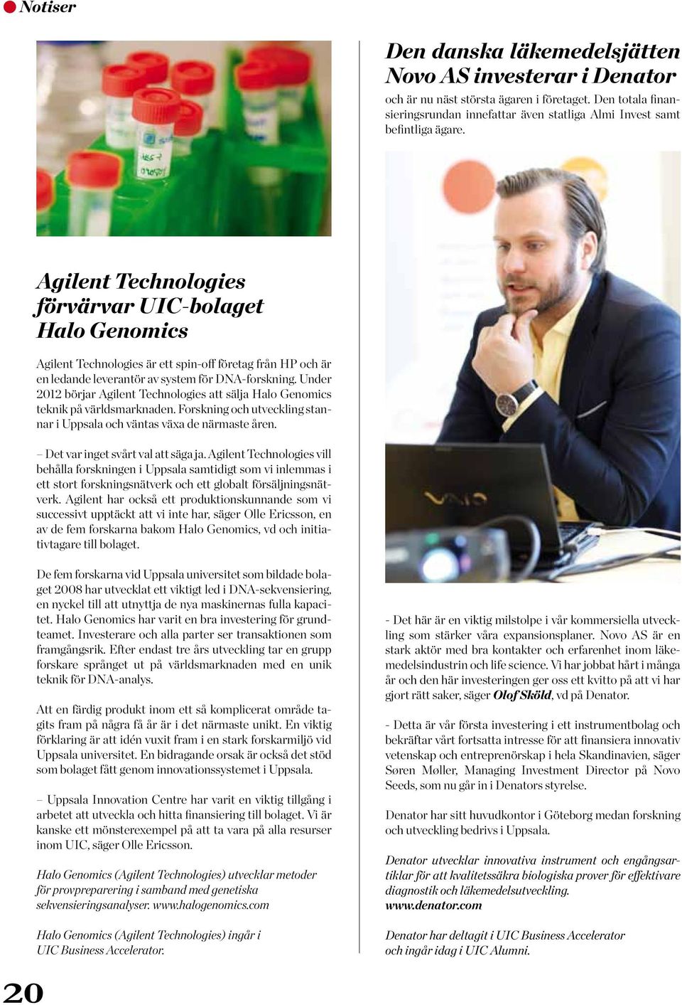 Under 2012 börjar Agilent Technologies att sälja Halo Genomics teknik på världsmarknaden. Forskning och utveckling stannar i Uppsala och väntas växa de närmaste åren.