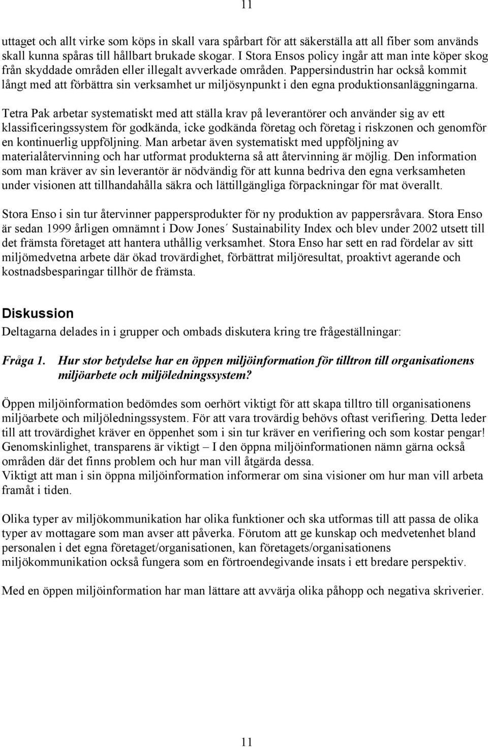 Pappersindustrin har också kommit långt med att förbättra sin verksamhet ur miljösynpunkt i den egna produktionsanläggningarna.