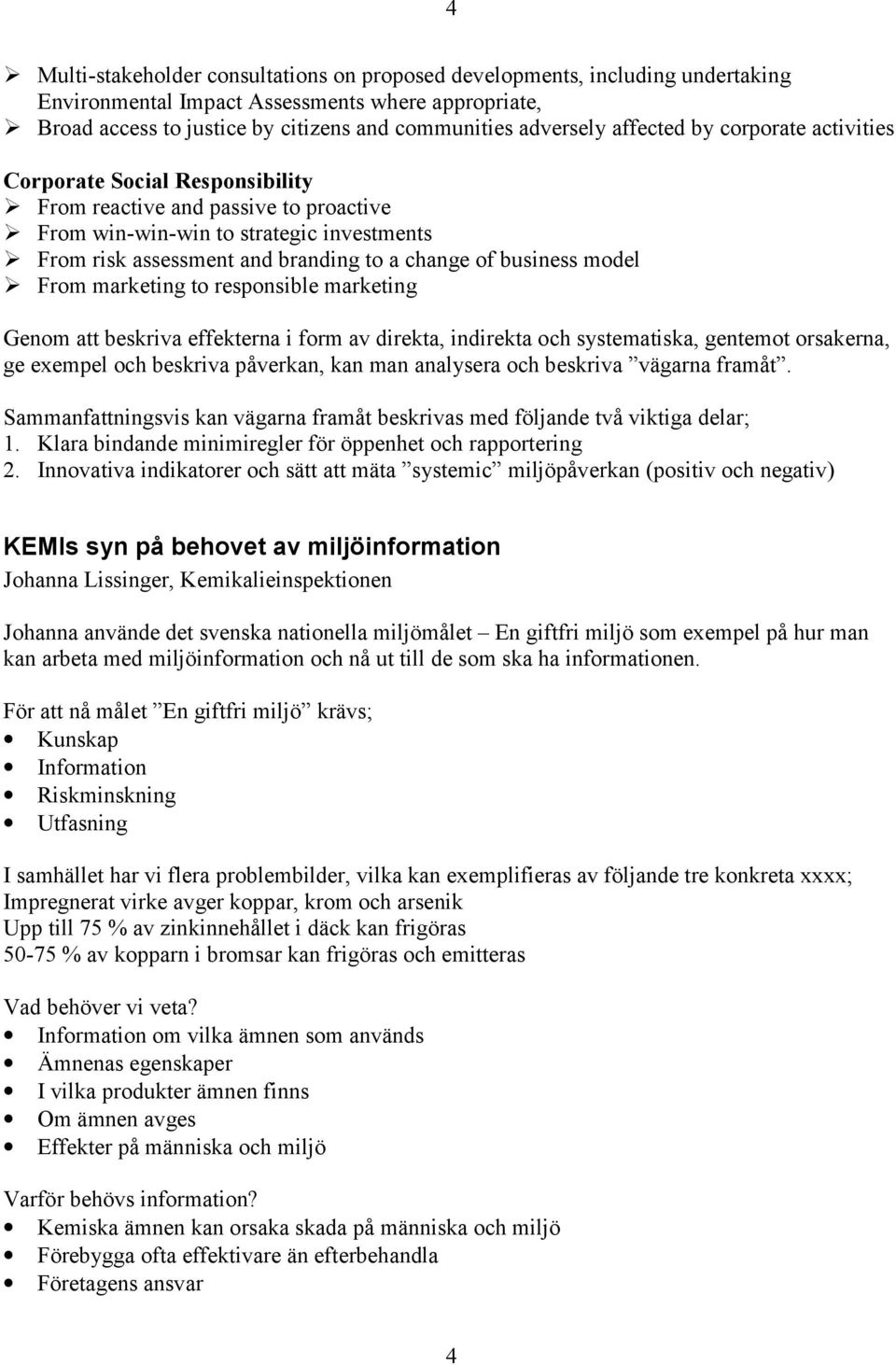 of business model " From marketing to responsible marketing Genom att beskriva effekterna i form av direkta, indirekta och systematiska, gentemot orsakerna, ge exempel och beskriva påverkan, kan man