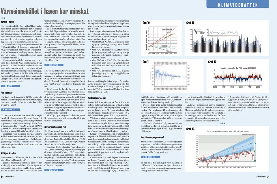 Al Gores huvudrådgivare James Hansen på NASA/GISS hör till dem som gjort modelleringar för detta och har även i en artikel i Science, tillsammans med några medarbetare, gjort en prognos för