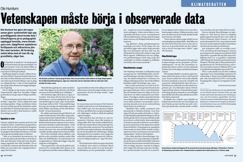 Ole Humlum är professor i fysisk geografi vid institutionen för geovetenskaper vid universitetet i Oslo och sköter tillika en deltidsprofessur i samma ämne vid universitetscentret (UNIS) på Svalbard.