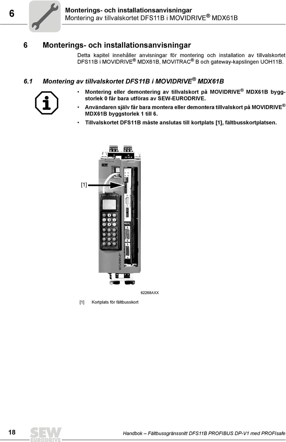 1 Montering av tillvalskortet DFS11B i MOVDRVE MDX61B Montering eller demontering av tillvalskort på MOVDRVE MDX61B byggstorlek får bara utföras av SEW-EURODRVE.