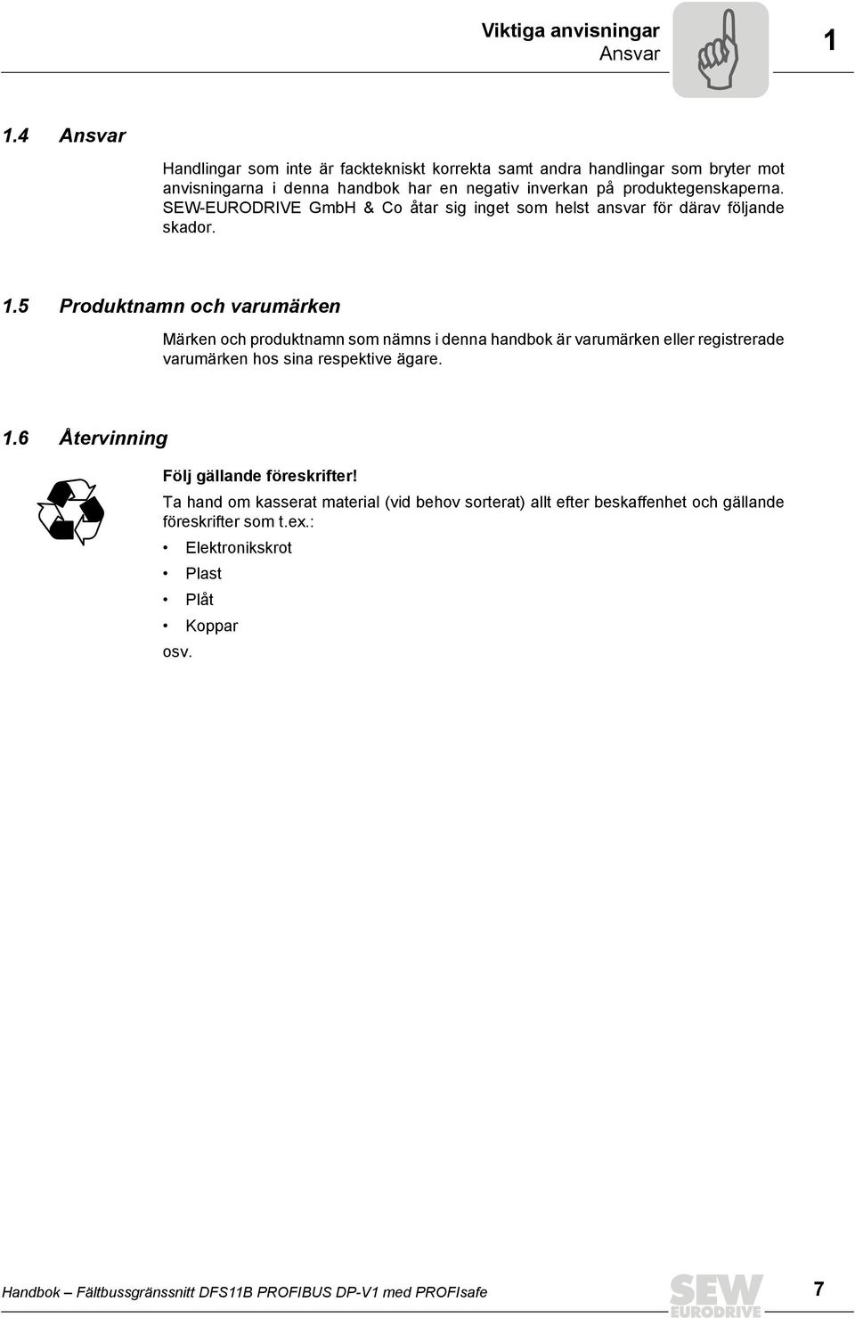 SEW-EURODRVE GmbH & Co åtar sig inget som helst ansvar för därav följande skador. 1.