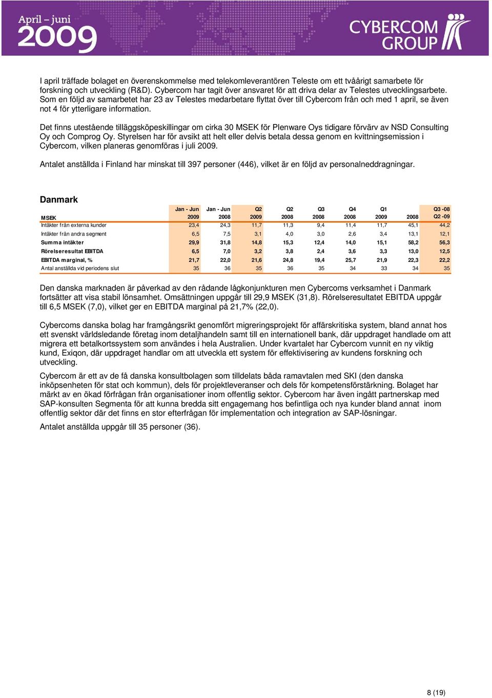 Som en följd av samarbetet har 23 av Telestes medarbetare flyttat över till Cybercom från och med 1 april, se även not 4 för ytterligare information.