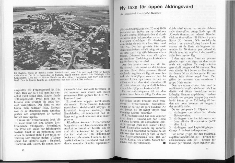 Den är liksom en industristad lxb har cirl:a 8000 in\!nare. ningssiffra för Frederikssund är (rån 1965. Den var dä 6 683 men har sannolila vuxit sedan dess.