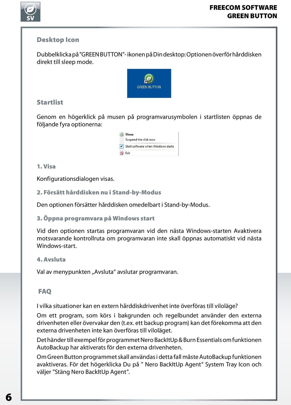 Försätt hårddisken nu i Stand-by-Modus Den optionen försätter hårddisken omedelbart i Stand-by-Modus. 3.