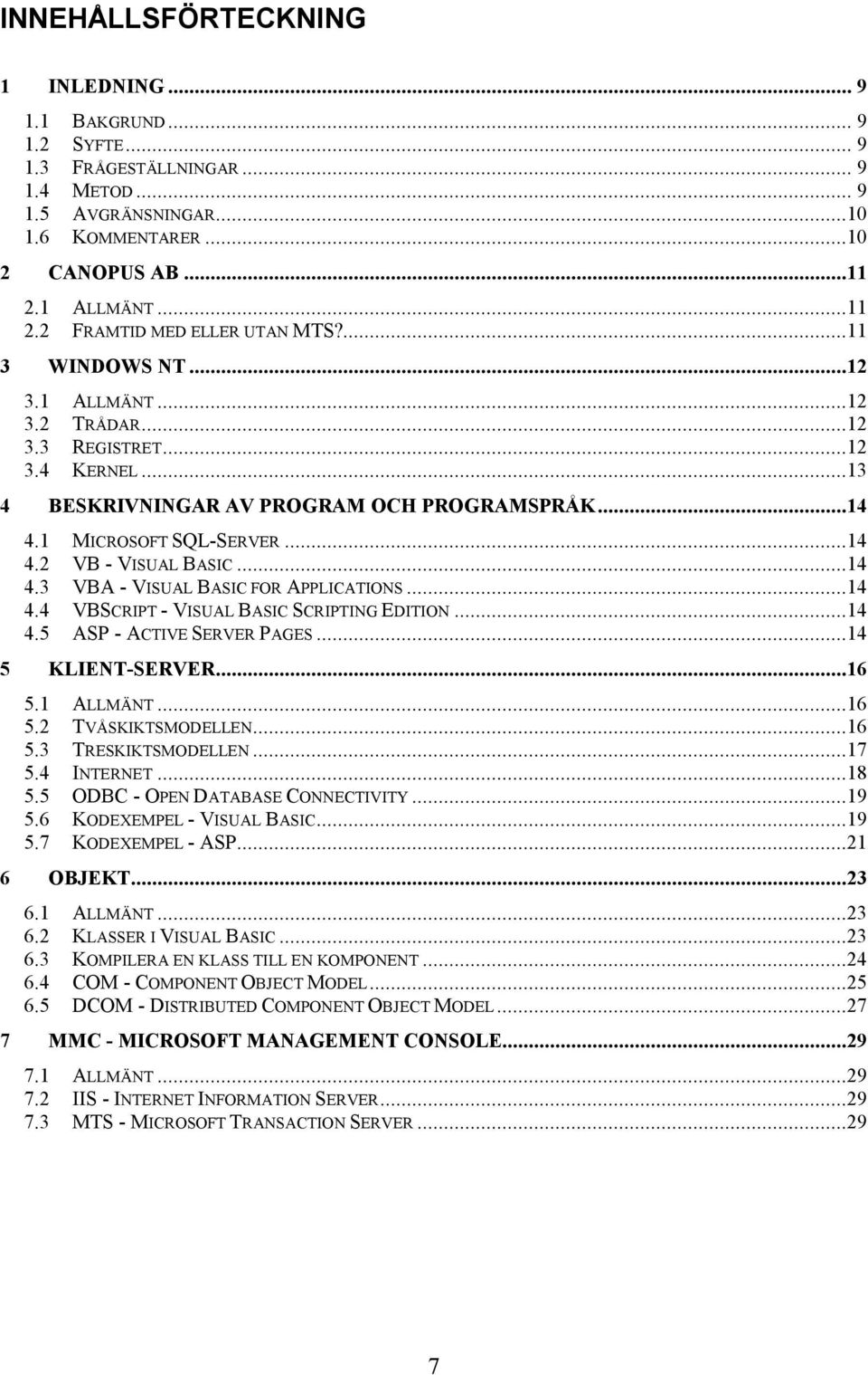 1 MICROSOFT SQL-SERVER...14 4.2 VB - VISUAL BASIC...14 4.3 VBA - VISUAL BASIC FOR APPLICATIONS...14 4.4 VBSCRIPT - VISUAL BASIC SCRIPTING EDITION...14 4.5 ASP - ACTIVE SERVER PAGES...14 5 KLIENT-SERVER.