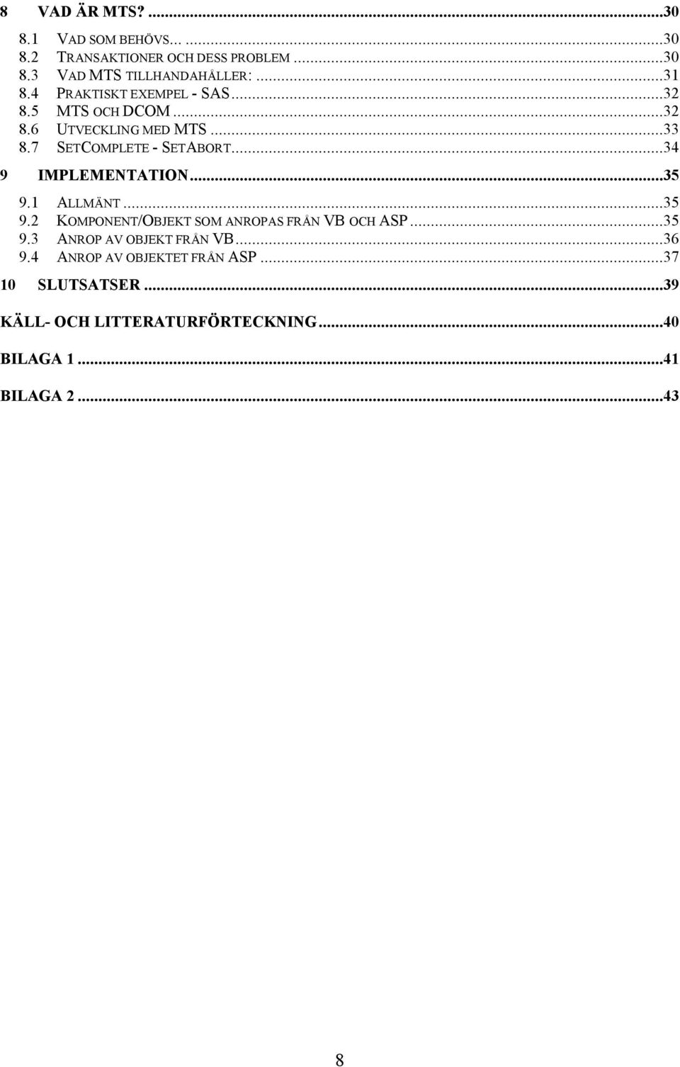 ..34 9 IMPLEMENTATION...35 9.1 ALLMÄNT...35 9.2 KOMPONENT/OBJEKT SOM ANROPAS FRÅN VB OCH ASP...35 9.3 ANROP AV OBJEKT FRÅN VB.