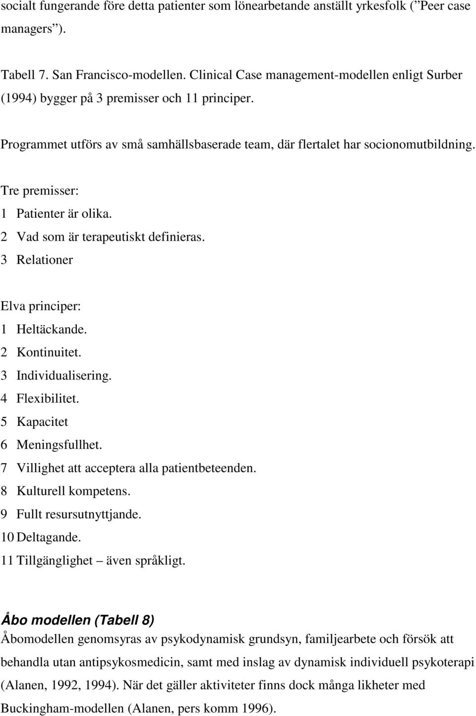 Tre premisser: 1 Patienter är olika. 2 Vad som är terapeutiskt definieras. 3 Relationer Elva principer: 1 Heltäckande. 2 Kontinuitet. 3 Individualisering. 4 Flexibilitet. 5 Kapacitet 6 Meningsfullhet.