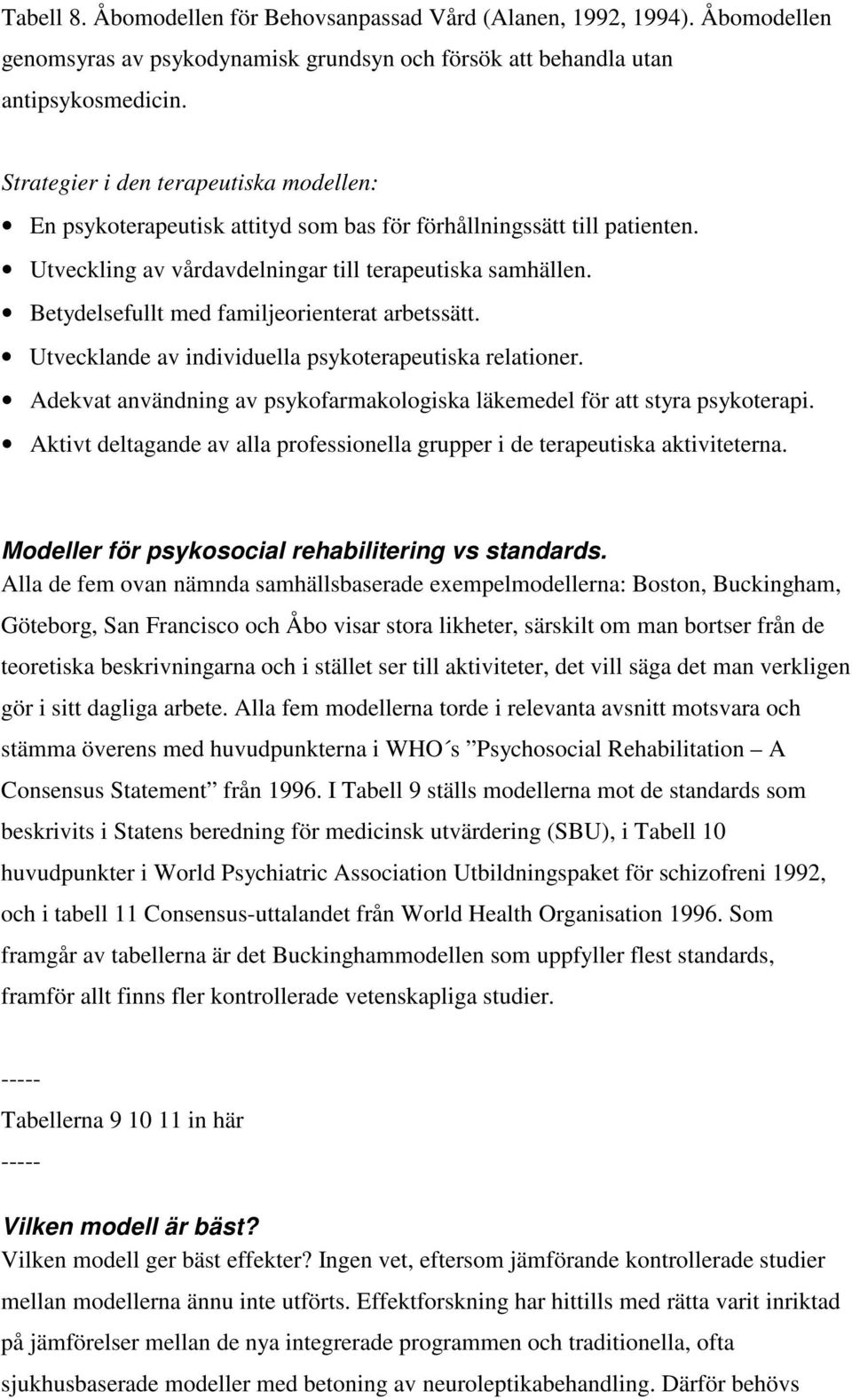 Betydelsefullt med familjeorienterat arbetssätt. Utvecklande av individuella psykoterapeutiska relationer. Adekvat användning av psykofarmakologiska läkemedel för att styra psykoterapi.