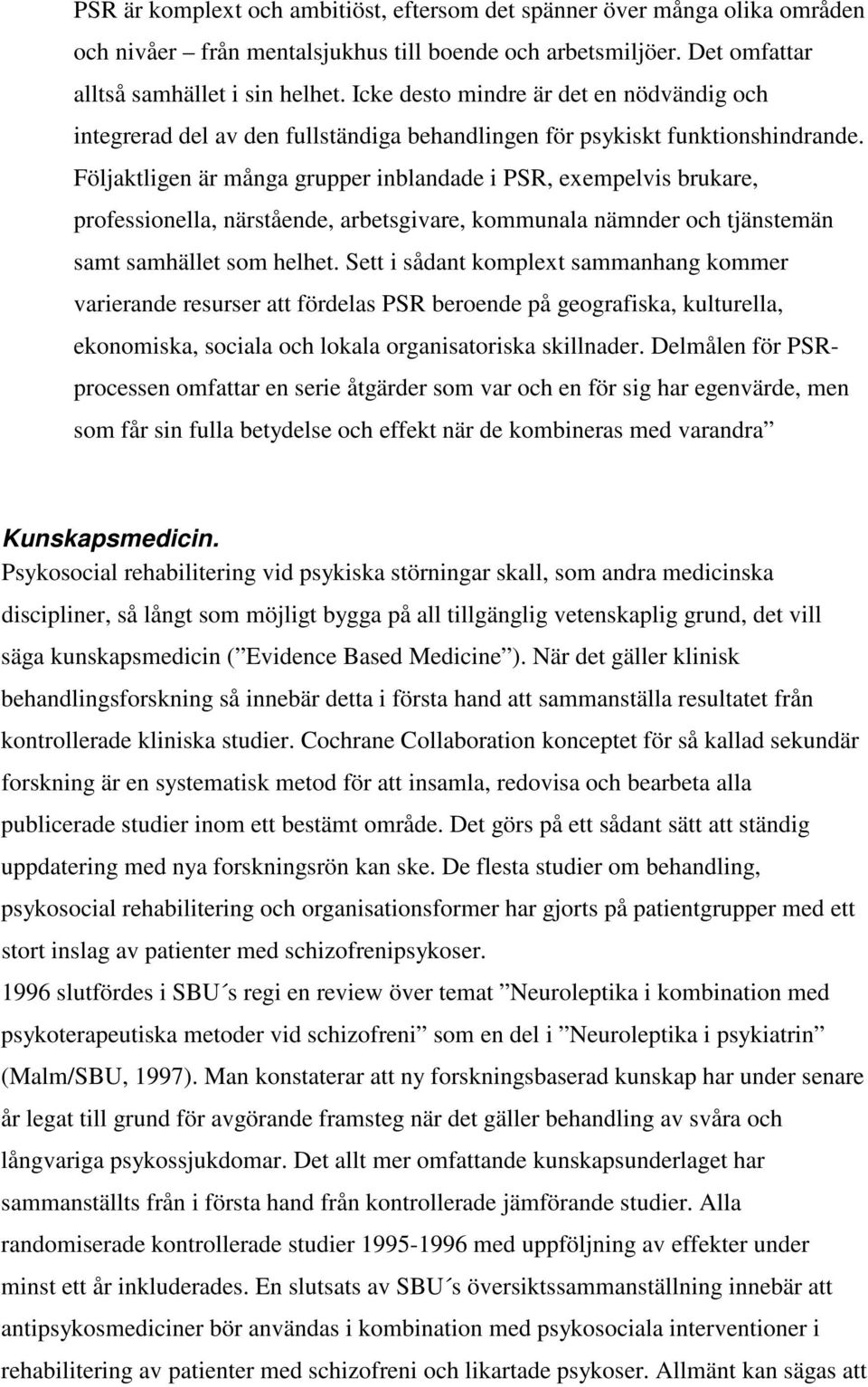 Följaktligen är många grupper inblandade i PSR, exempelvis brukare, professionella, närstående, arbetsgivare, kommunala nämnder och tjänstemän samt samhället som helhet.