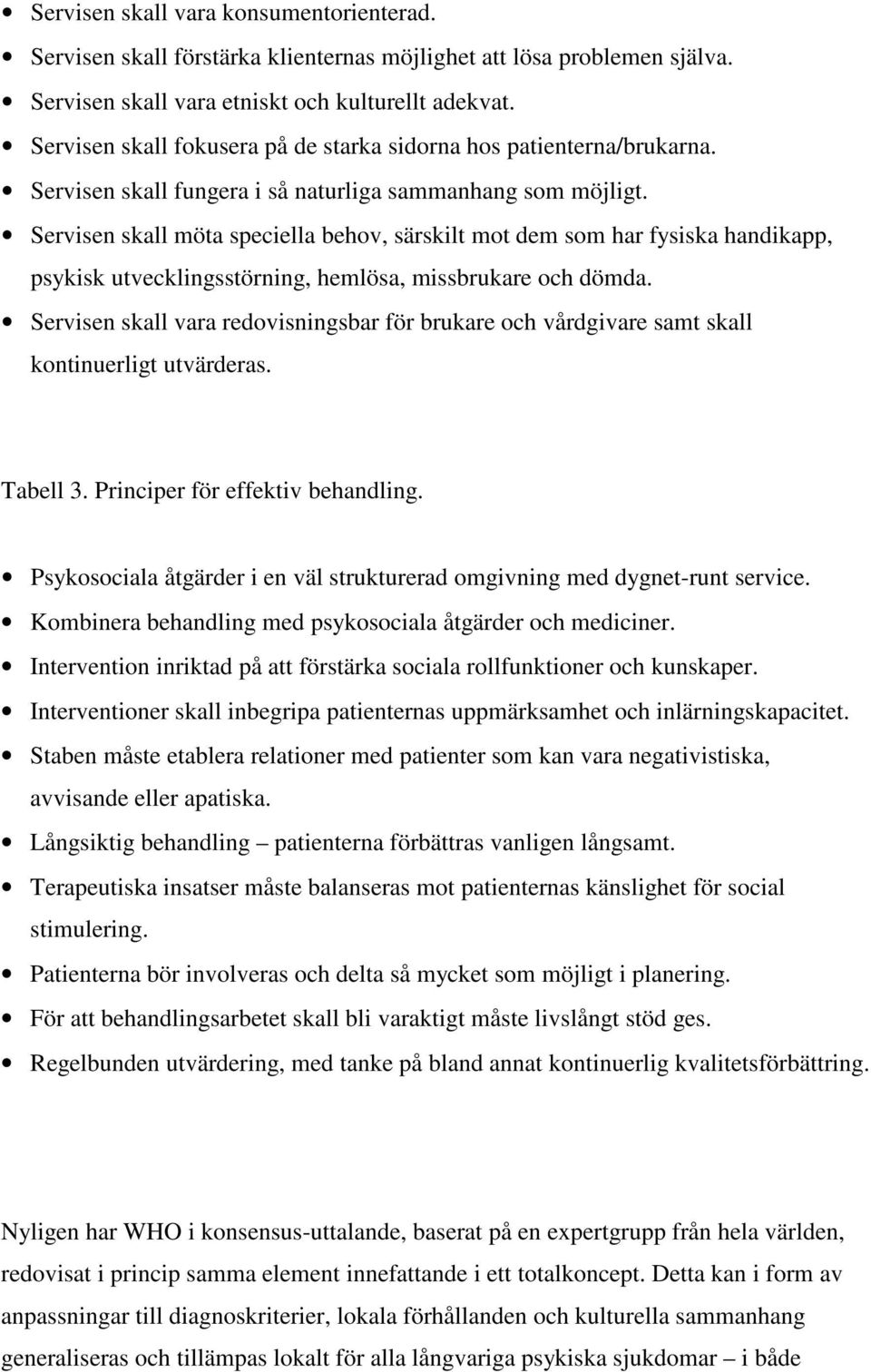 Servisen skall möta speciella behov, särskilt mot dem som har fysiska handikapp, psykisk utvecklingsstörning, hemlösa, missbrukare och dömda.