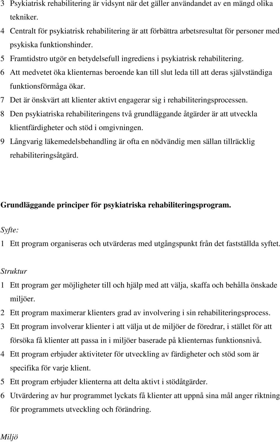 6 Att medvetet öka klienternas beroende kan till slut leda till att deras självständiga funktionsförmåga ökar. 7 Det är önskvärt att klienter aktivt engagerar sig i rehabiliteringsprocessen.