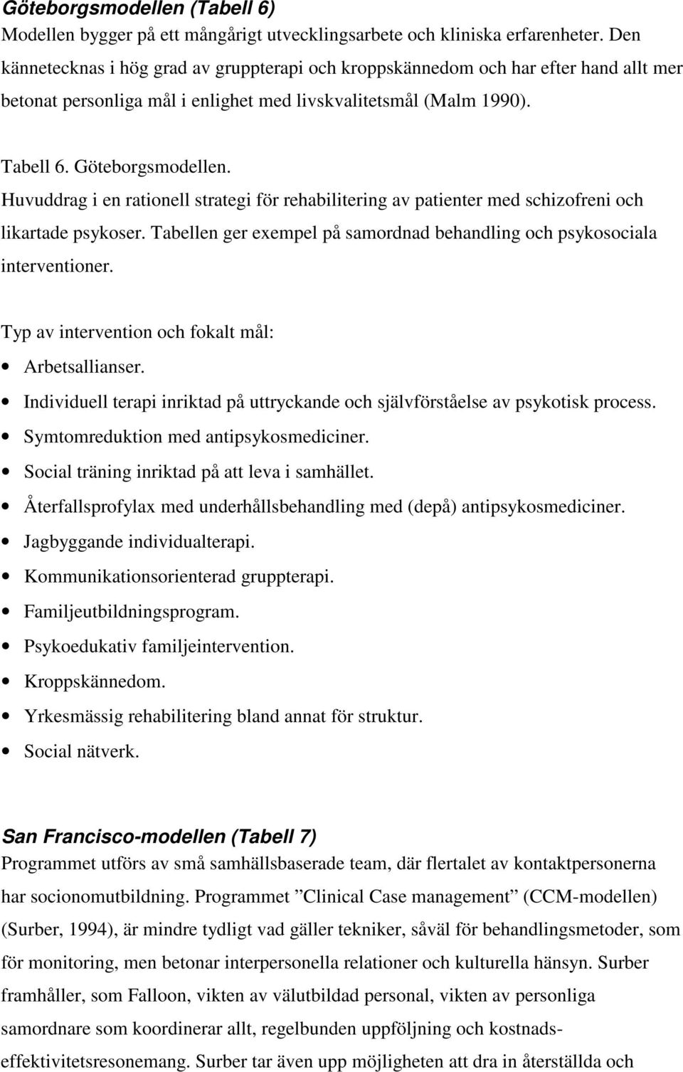 Huvuddrag i en rationell strategi för rehabilitering av patienter med schizofreni och likartade psykoser. Tabellen ger exempel på samordnad behandling och psykosociala interventioner.