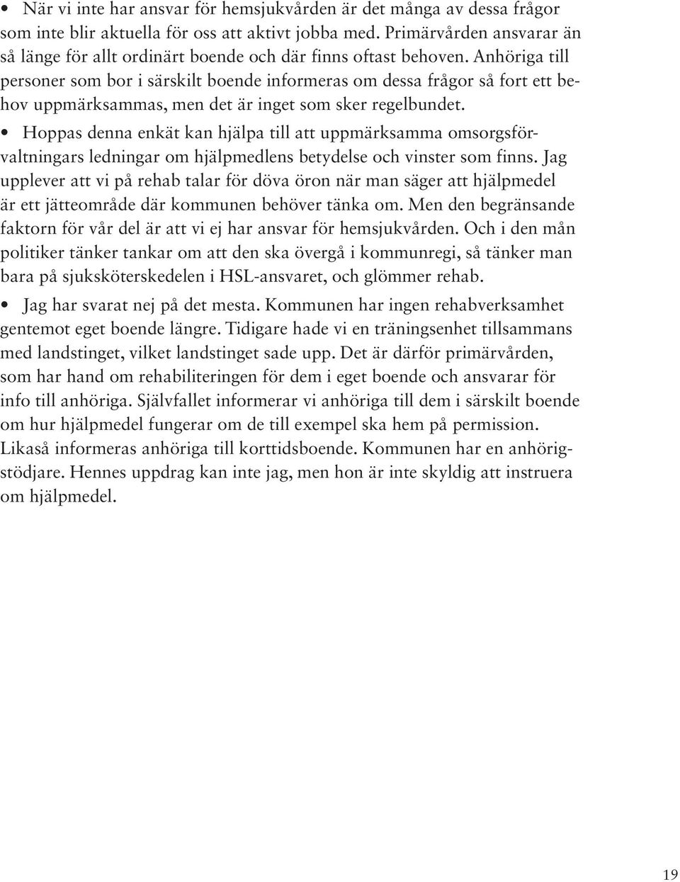 Anhöriga till personer som bor i särskilt boende informeras om dessa frågor så fort ett behov uppmärksammas, men det är inget som sker regelbundet.