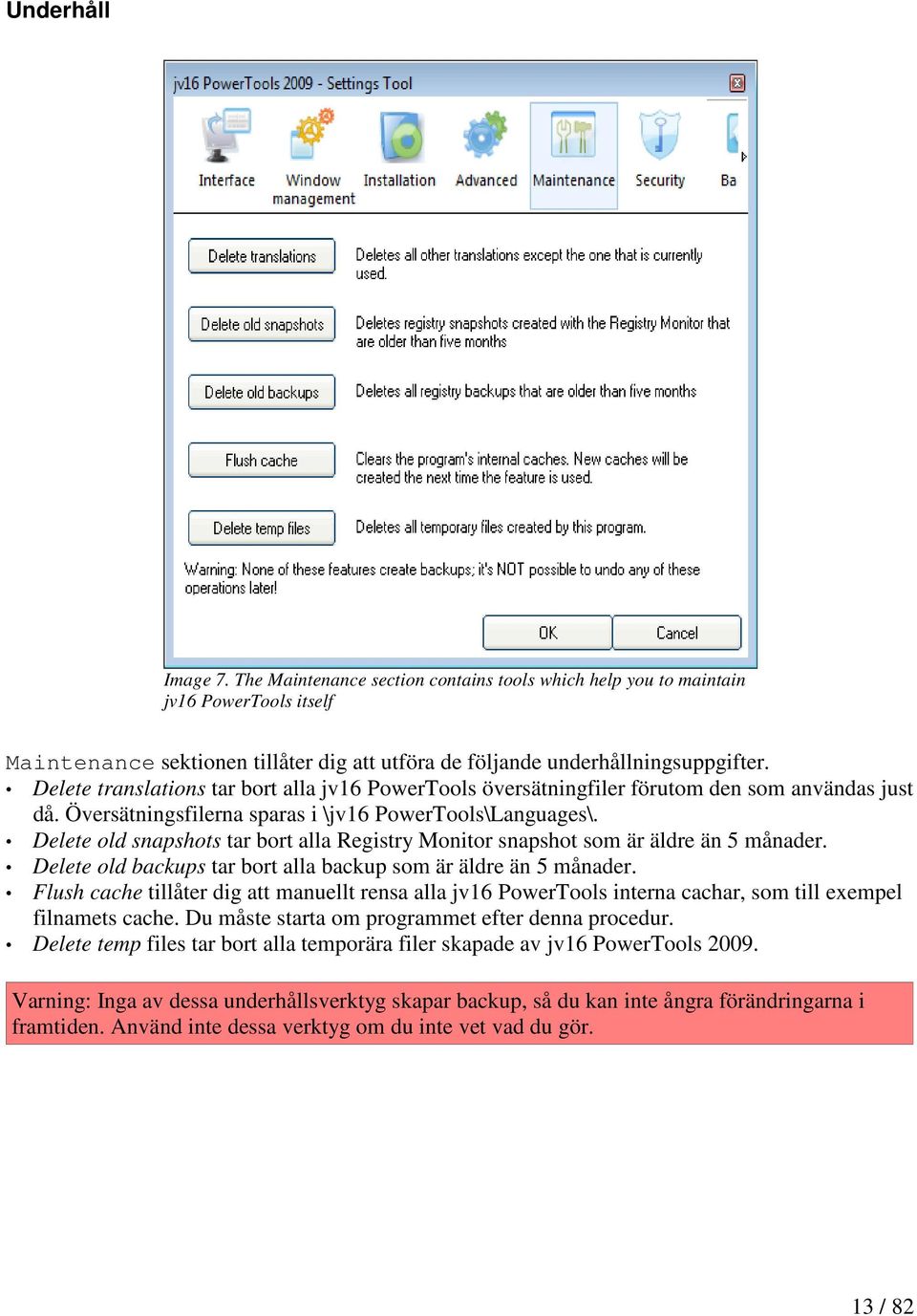 Delete old snapshots tar bort alla Registry Monitor snapshot som är äldre än 5 månader. Delete old backups tar bort alla backup som är äldre än 5 månader.