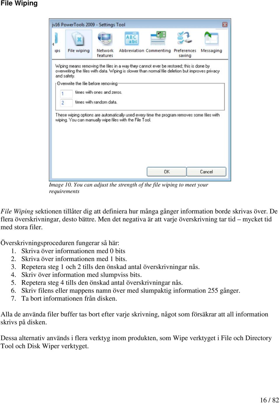 Skriva över informationen med 0 bits 2. Skriva över informationen med 1 bits. 3. Repetera steg 1 och 2 tills den önskad antal överskrivningar nås. 4. Skriv över information med slumpviss bits. 5.