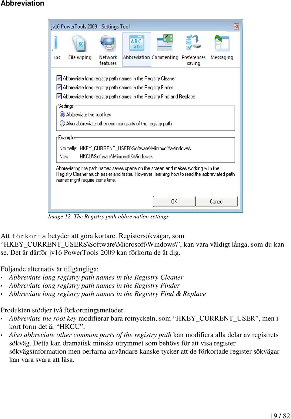 Följande alternativ är tillgängliga: Abbreviate long registry path names in the Registry Cleaner Abbreviate long registry path names in the Registry Finder Abbreviate long registry path names in the