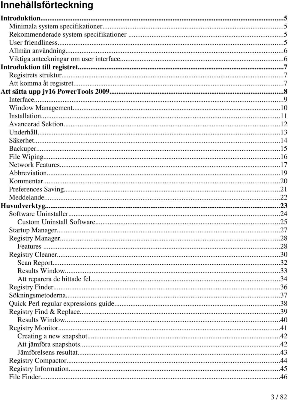 ..12 Underhåll...13 Säkerhet...14 Backuper...15 File Wiping...16 Network Features...17 Abbreviation...19 Kommentar...20 Preferences Saving...21 Meddelande...22 Huvudverktyg...23 Software Uninstaller.