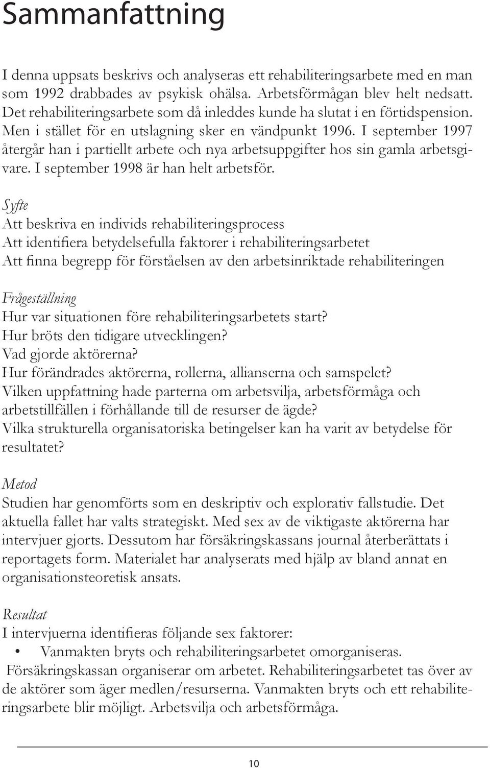 I september 1997 återgår han i partiellt arbete och nya arbetsuppgifter hos sin gamla arbetsgivare. I september 1998 är han helt arbetsför.