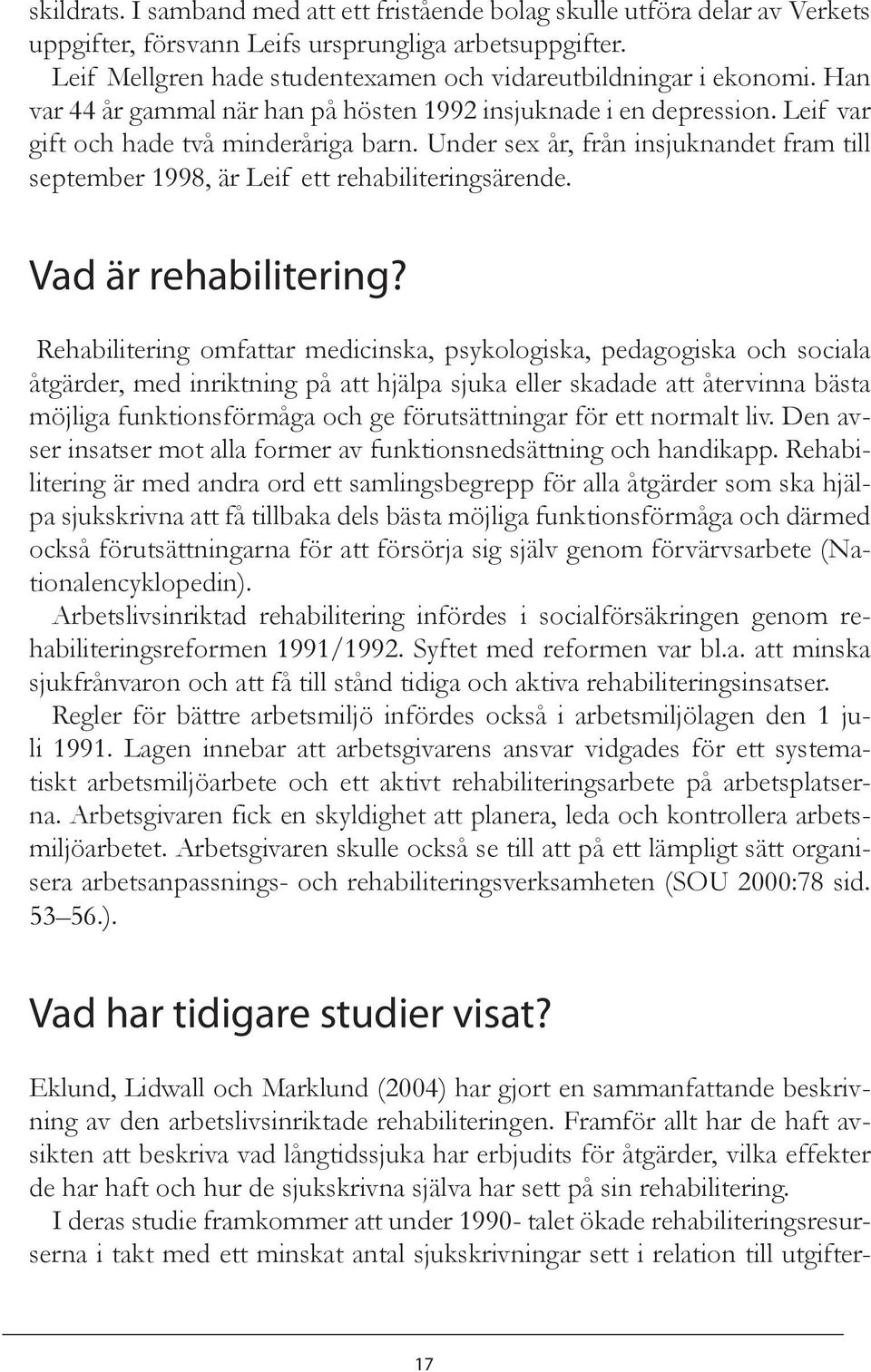 Under sex år, från insjuknandet fram till september 1998, är Leif ett rehabiliteringsärende. Vad är rehabilitering?