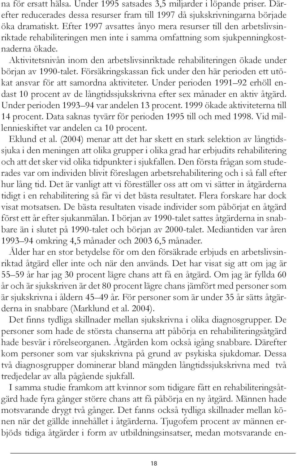 Aktivitetsnivån inom den arbetslivsinriktade rehabiliteringen ökade under början av 1990-talet. Försäkringskassan fick under den här perioden ett utökat ansvar för att samordna aktiviteter.