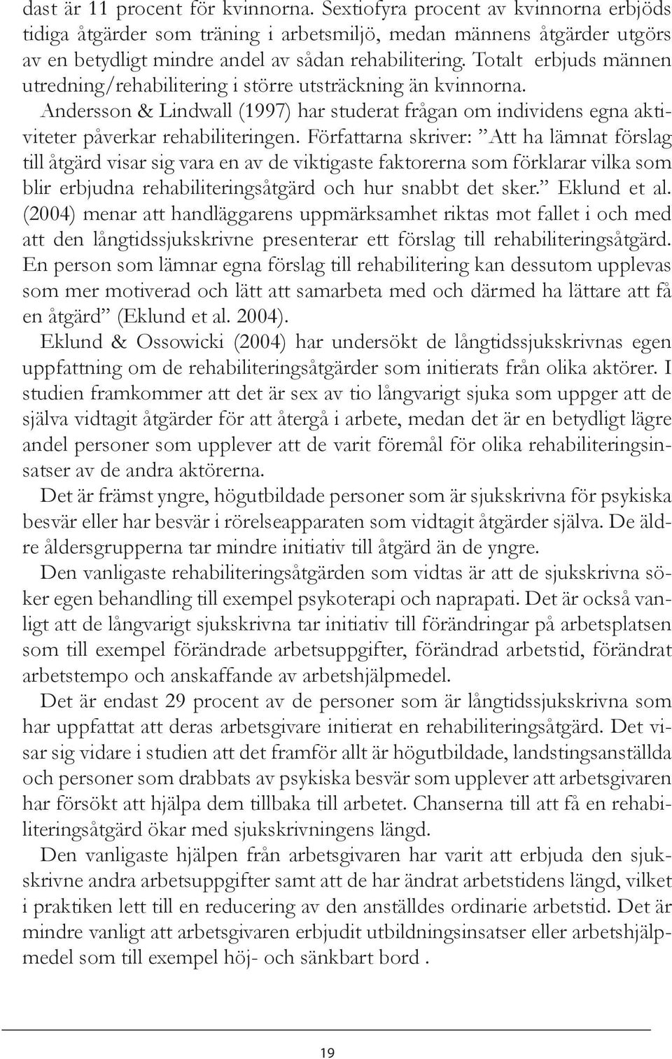 Författarna skriver: Att ha lämnat förslag till åtgärd visar sig vara en av de viktigaste faktorerna som förklarar vilka som blir erbjudna rehabiliteringsåtgärd och hur snabbt det sker. Eklund et al.