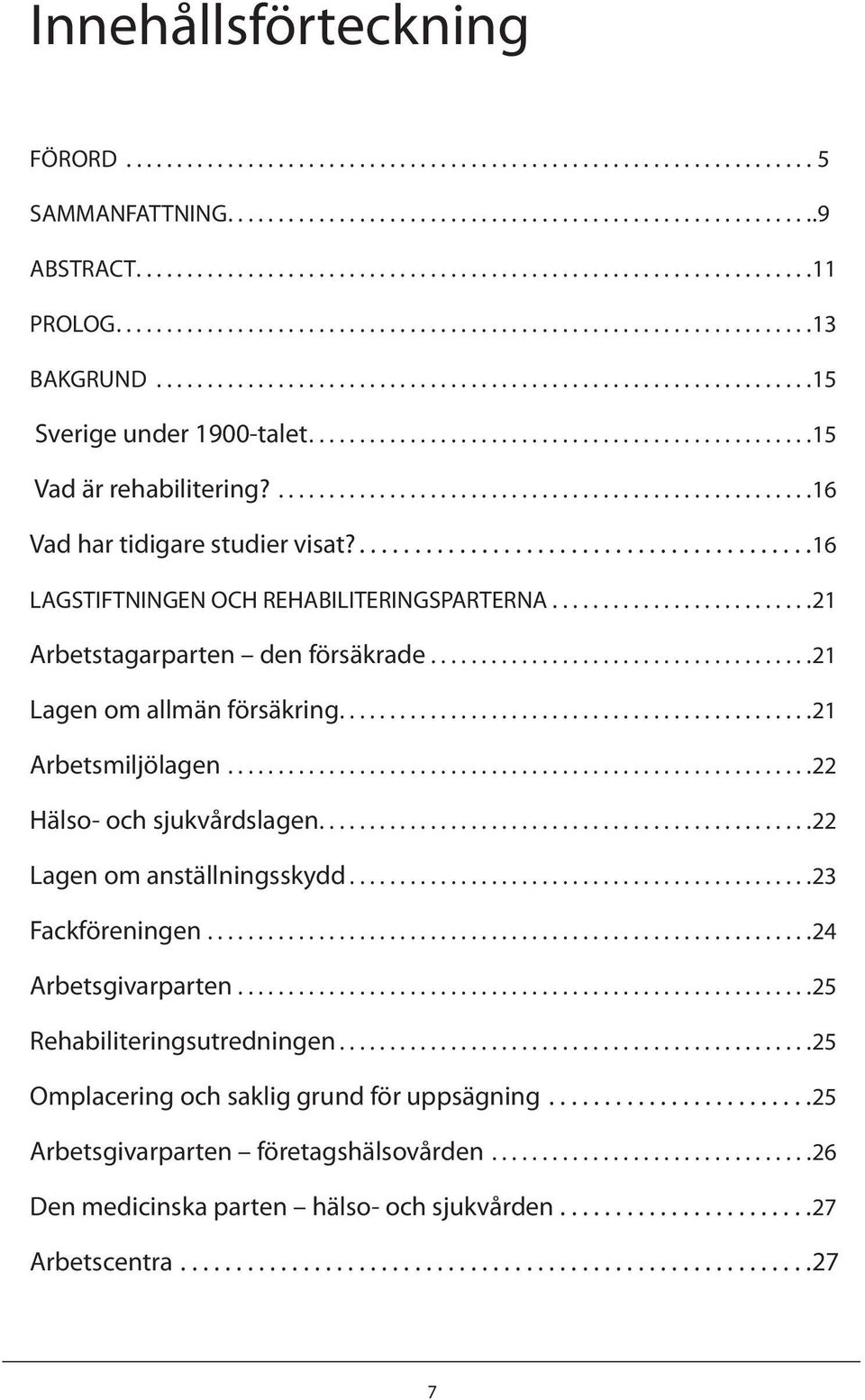 .....................................................16 Vad har tidigare studier visat?.........................................16 LAGSTIFTNINGEN OCH REHABILITERINGSPARTERNA.