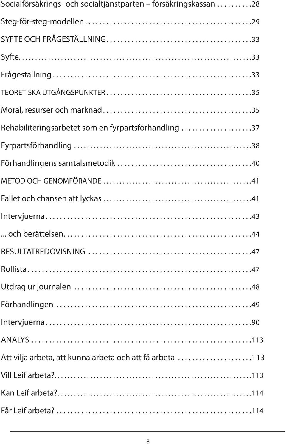 ........................................35 Moral, resurser och marknad..........................................35 Rehabiliteringsarbetet som en fyrpartsförhandling....................37 Fyrpartsförhandling.