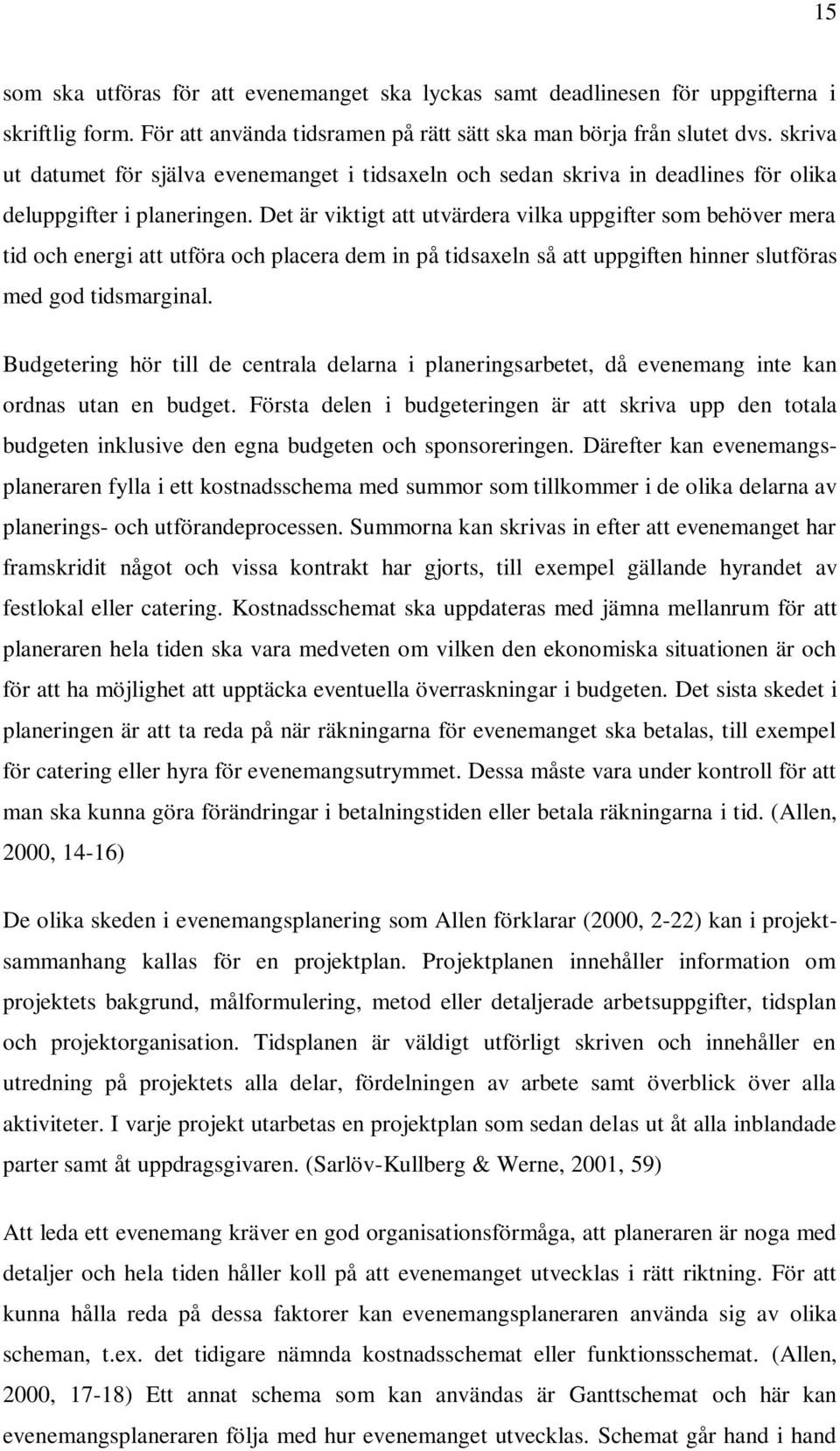 Det är viktigt att utvärdera vilka uppgifter som behöver mera tid och energi att utföra och placera dem in på tidsaxeln så att uppgiften hinner slutföras med god tidsmarginal.