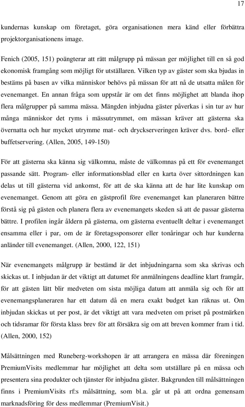 Vilken typ av gäster som ska bjudas in bestäms på basen av vilka människor behövs på mässan för att nå de utsatta målen för evenemanget.