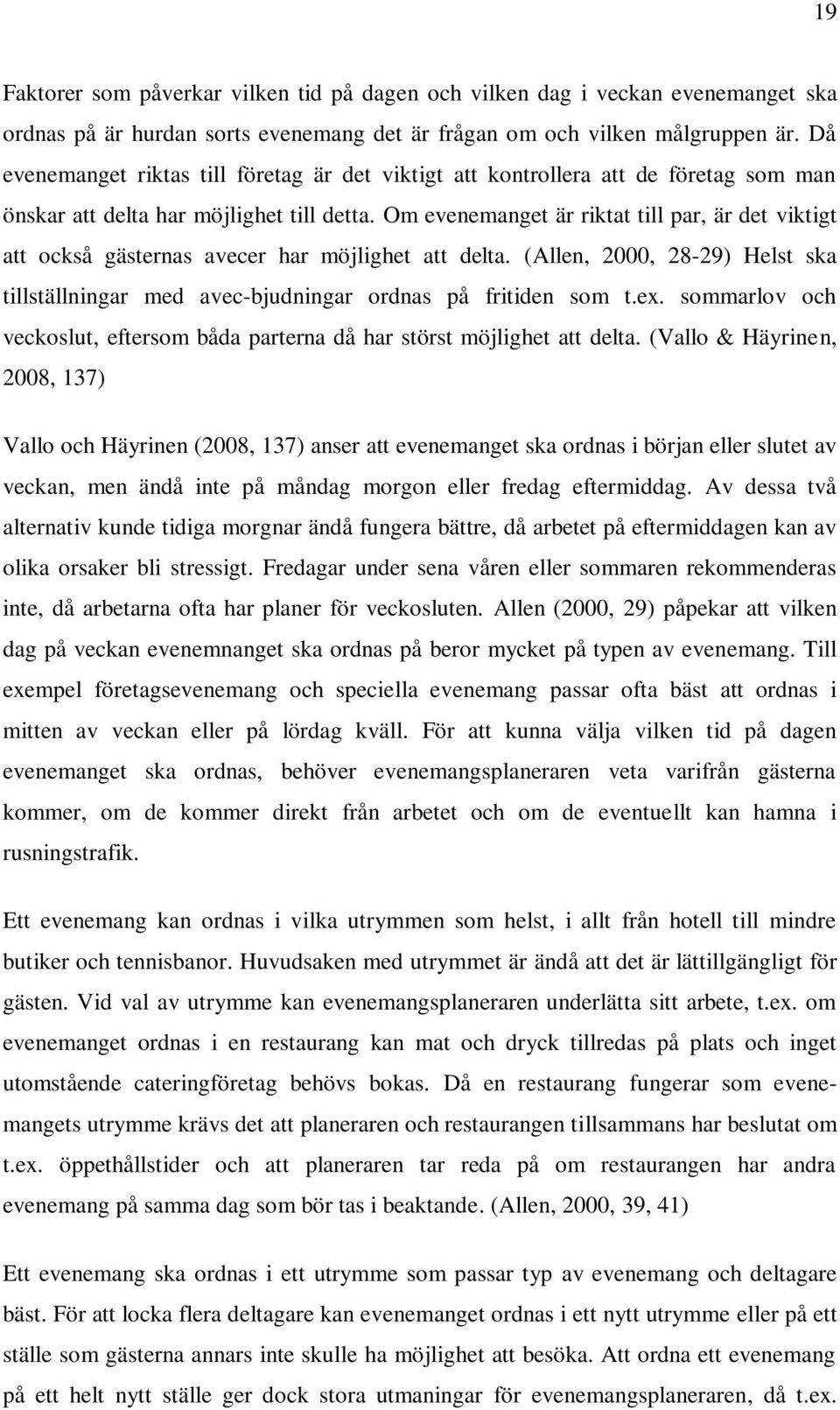 Om evenemanget är riktat till par, är det viktigt att också gästernas avecer har möjlighet att delta. (Allen, 2000, 28-29) Helst ska tillställningar med avec-bjudningar ordnas på fritiden som t.ex.