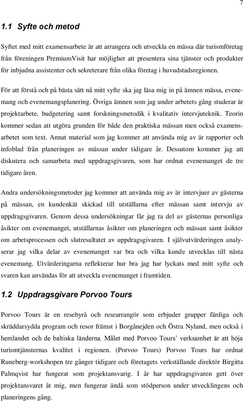 Övriga ämnen som jag under arbetets gång studerar är projektarbete, budgetering samt forskningsmetodik i kvalitativ intervjuteknik.